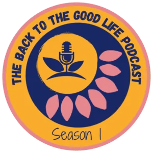 The Back To The Good Life Podcast Season 1